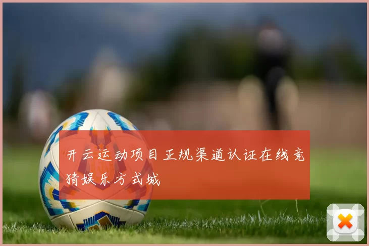 开云运动项目正规渠道认证在线竞猜娱乐方式城