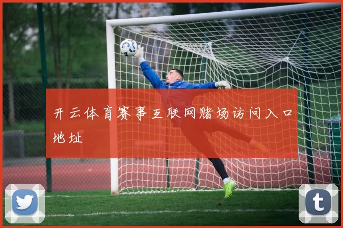 开云体育赛事互联网赌场访问入口地址