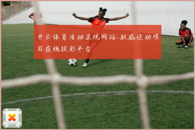 开云体育活动正规网站_权威运动项目在线投彩平台
