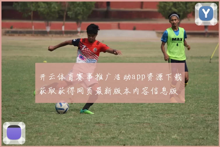 开云体育赛事推广活动app资源下载获取获得网页最新版本内容信息版