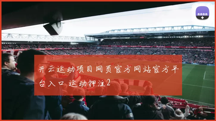 开云运动项目网页官方网站官方平台入口 运动押注2