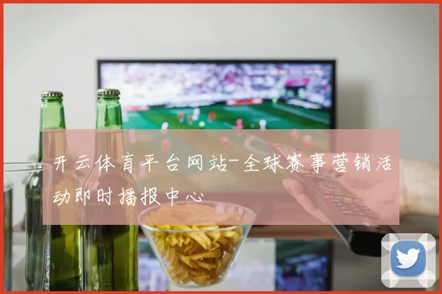 开云体育平台网站-全球赛事营销活动即时播报中心