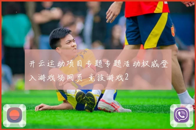开云运动项目专题专题活动权威登入游戏场网页 竞技游戏2